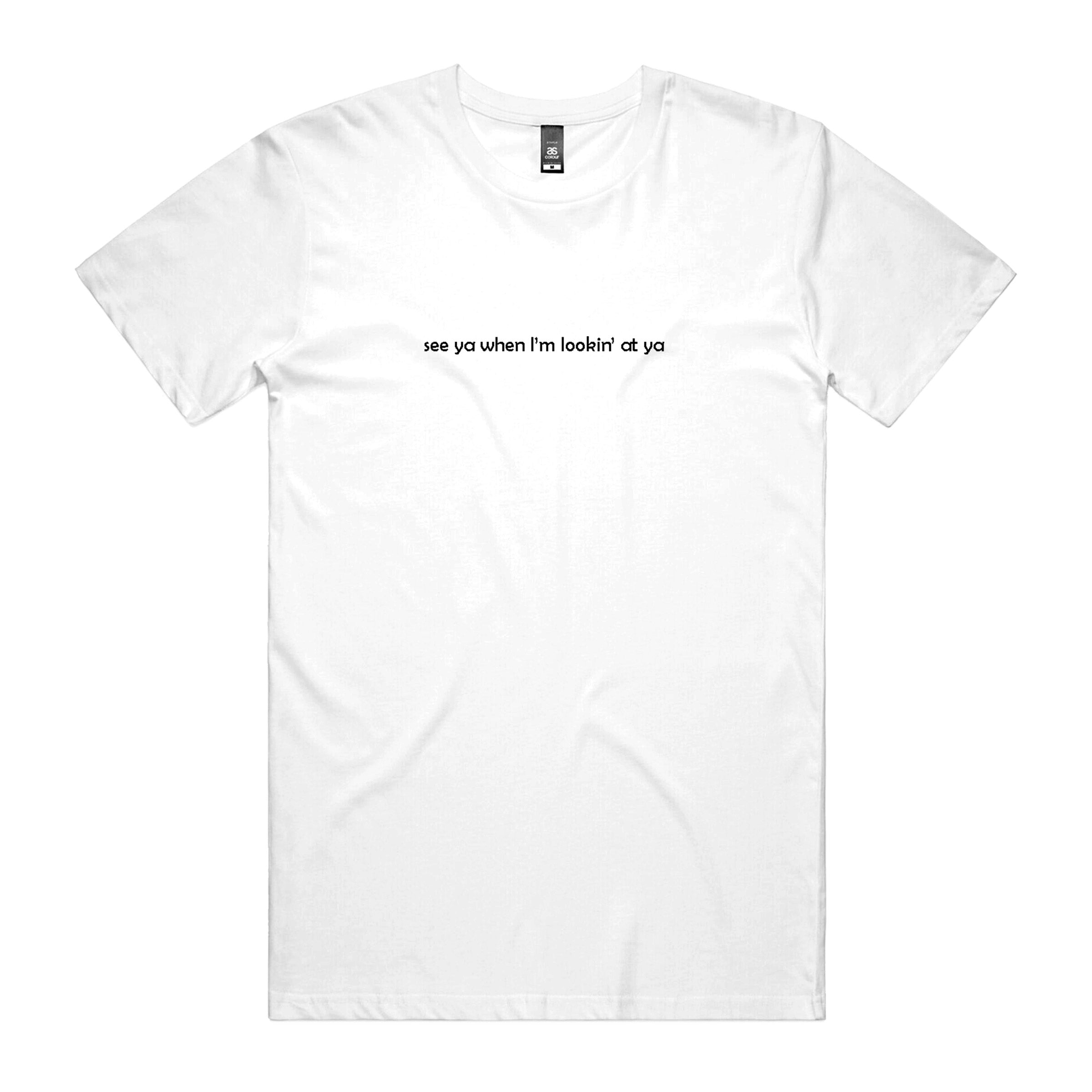  S See Ya When I'm Lookin' At Ya T-Shirt